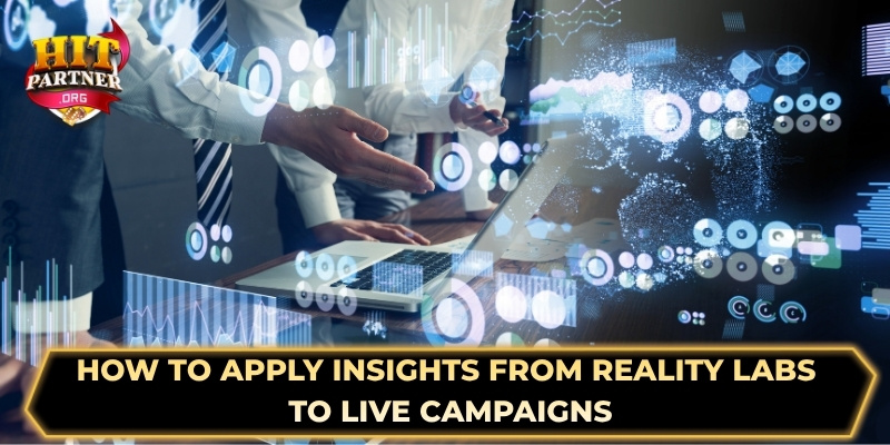 How to apply insights from Reality Labs to live campaigns