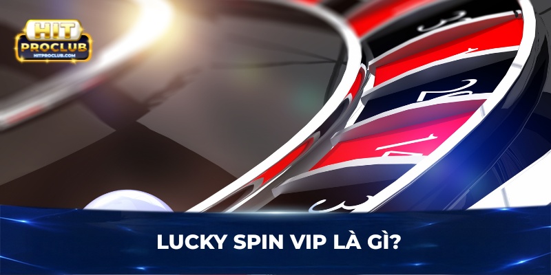 Lucky Spin VIP là gì?
