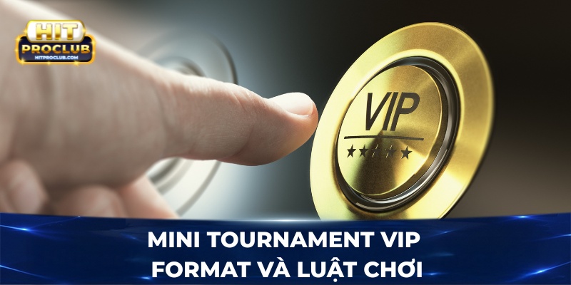 Mini tournament VIP - Format và luật chơi