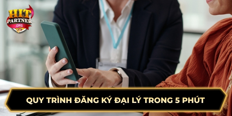 Quy trình đăng ký đại lý trong 5 phút 