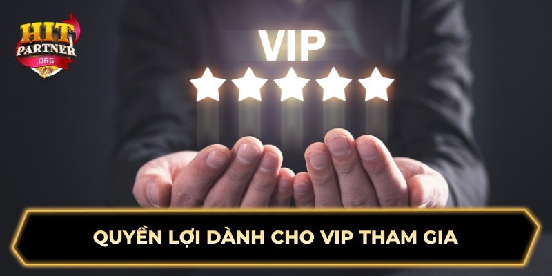 Quyền lợi dành cho VIP tham gia