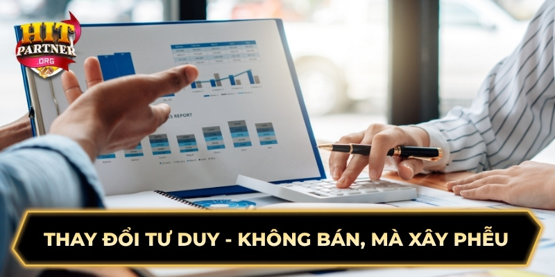 Thay đổi tư duy - Không bán, mà xây phễu 