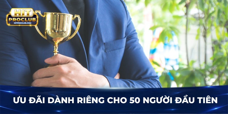 Ưu đãi dành riêng cho 50 người đầu tiên