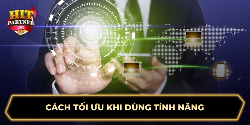 Cách tối ưu khi dùng tính năng