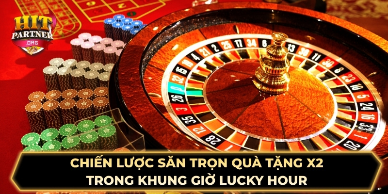 Chiến lược săn trọn quà tặng x2 trong khung giờ Lucky Hour 