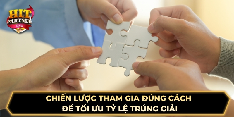 Chiến lược tham gia đúng cách để tối ưu tỷ lệ trúng giải