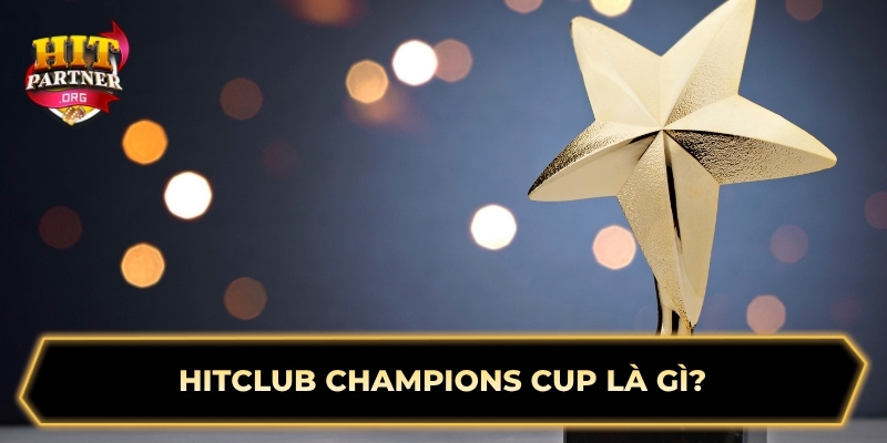 Hitclub Champions Cup là gì?