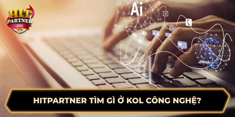 Hitpartner tìm gì ở KOL công nghệ?