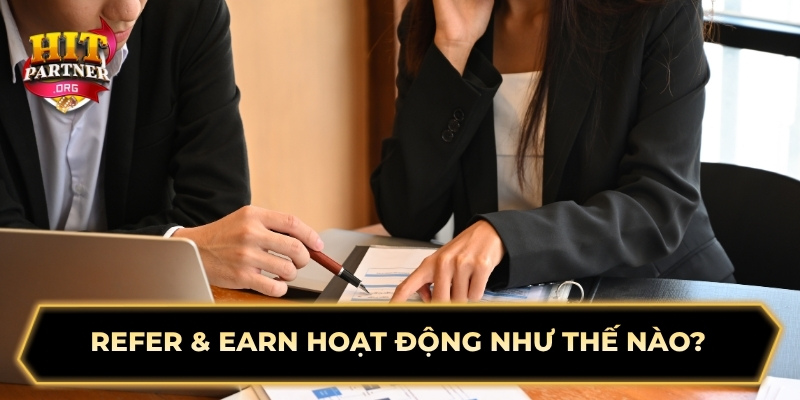 Refer & Earn hoạt động như thế nào ?