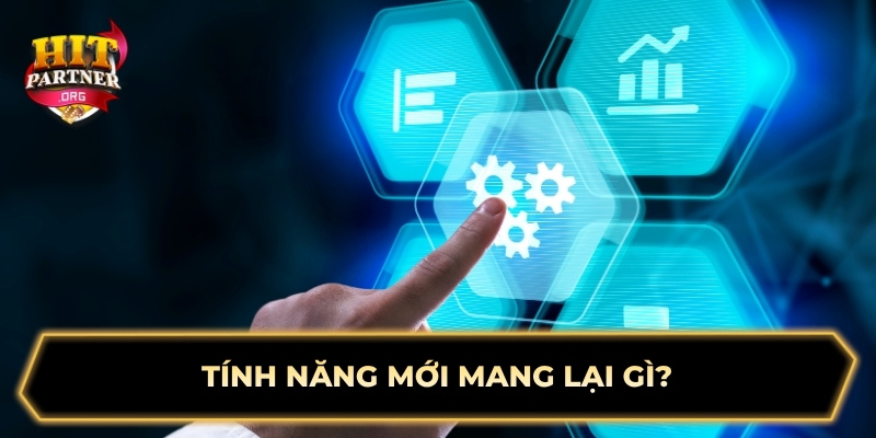 Tính năng mới mang lại gì?