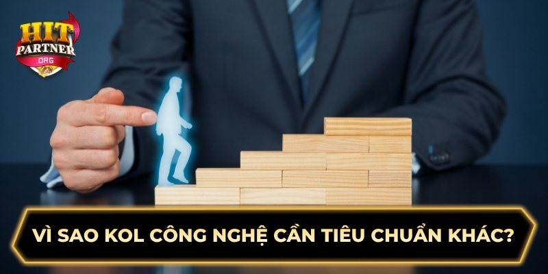Vì sao KOL công nghệ cần tiêu chuẩn khác?
