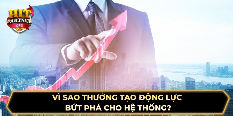 Vì sao thưởng tạo động lực bứt phá cho hệ thống?