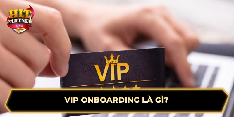 VIP Onboarding là gì?