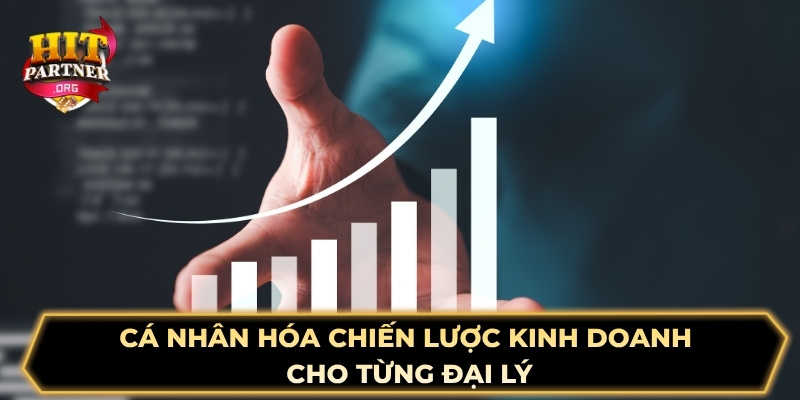 Cá nhân hóa chiến lược kinh doanh cho từng đại lý