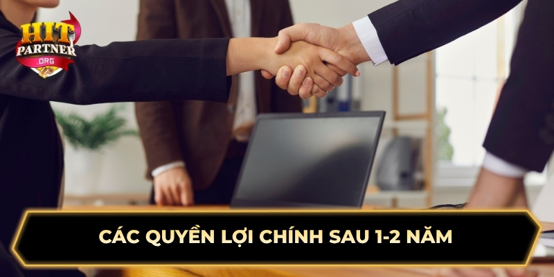 Các quyền lợi chính sau 1-2 năm 
