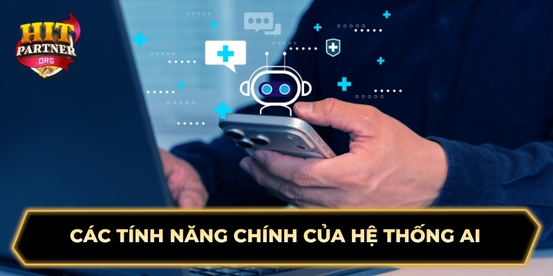 Các tính năng chính của hệ thống AI