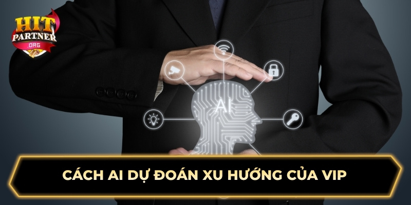 Cách AI dự đoán xu hướng của VIP