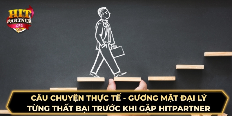 Câu chuyện thực tế - Gương mặt đại lý từng thất bại trước khi gặp Hitpartner