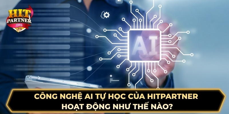 Công nghệ AI tự học của Hitpartner hoạt động như thế nào?