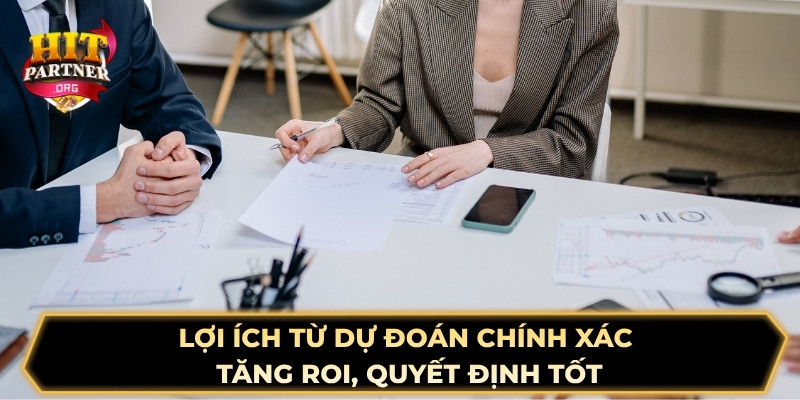 Lợi ích từ dự đoán chính xác - Tăng ROI, quyết định tốt