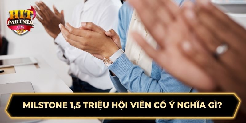 Milvstone 1,5 triệu hội viên có ý nghĩa gì?
