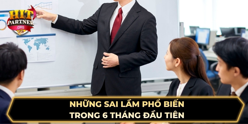 Những sai lầm phổ biến trong 6 tháng đầu tiên