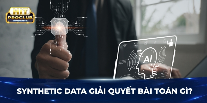 Synthetic Data giải quyết bài toán gì?