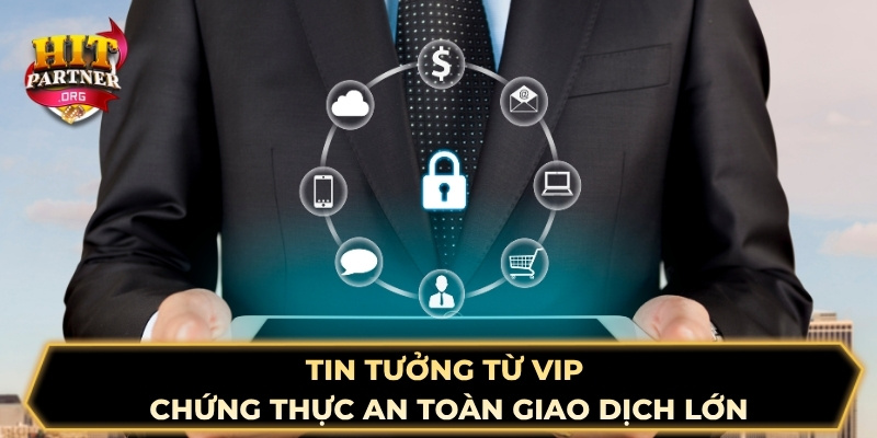 Tin tưởng từ VIP - Chứng thực an toàn giao dịch lớn