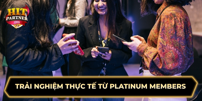 Trải nghiệm thực tế từ Platinum members