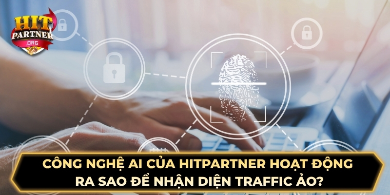 Công nghệ AI của Hitpartner hoạt động ra sao để nhận diện traffic ảo?