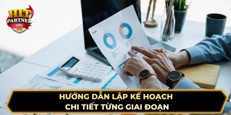 Hướng dẫn lập kế hoạch chi tiết từng giai đoạn 