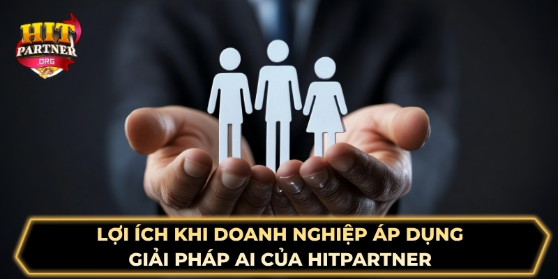 Lợi ích khi doanh nghiệp áp dụng giải pháp AI của Hitpartner