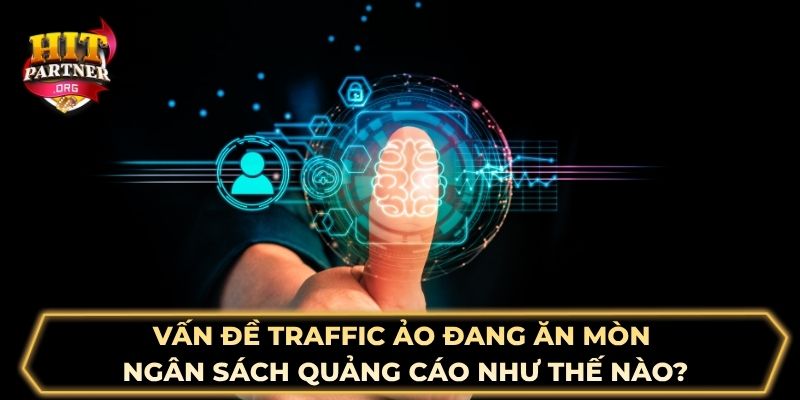 Vấn đề traffic ảo đang ăn mòn ngân sách quảng cáo như thế nào?